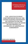 Can, and if so in what circumstances would, the United Nations Convention on Contracts for the International Sale of Goods be the proper law governing an arbitration agreement?