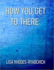HOW YOU GET TO THERE