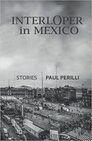 INTERLOPER IN MEXICO: STORIES