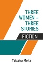 THREE WOMEN – THREE STORIES