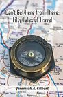 Can’t Get Here from There: Fifty Tales of Travel