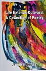 Life Extends Outward: A Collection of Poetry
